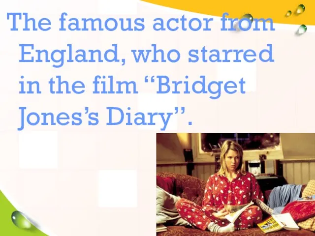 The famous actor from England, who starred in the film “Bridget Jones’s Diary”.