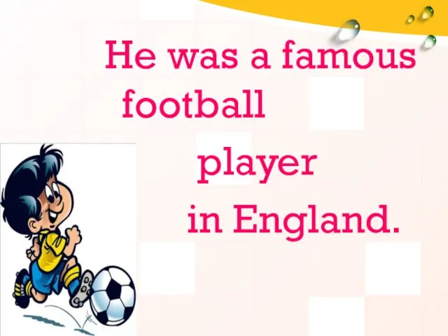 He was a famous football player in England.