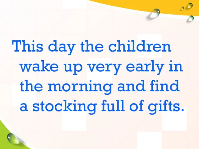 This day the children wake up very early in the morning and