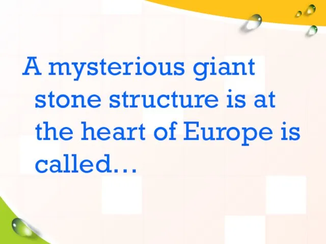 A mysterious giant stone structure is at the heart of Europe is called…