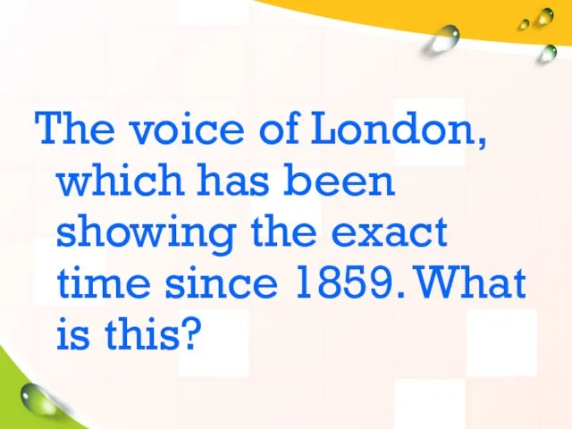 The voice of London, which has been showing the exact time since 1859. What is this?