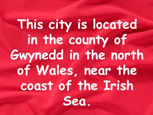 This city is located in the county of Gwynedd in the north