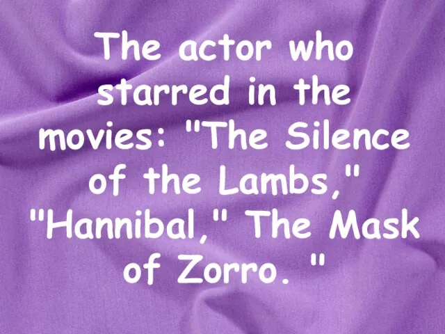 The actor who starred in the movies: "The Silence of the Lambs,"