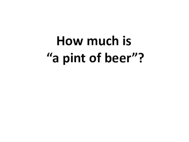 How much is “a pint of beer”?