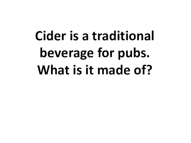 Cider is a traditional beverage for pubs. What is it made of?