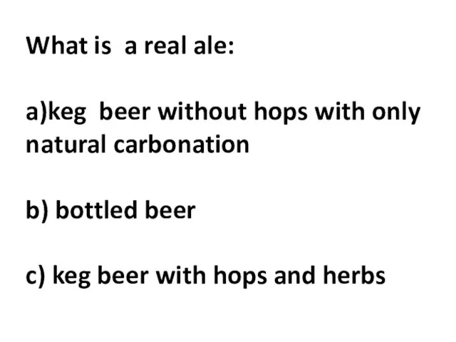 What is a real ale: a)keg beer without hops with only natural
