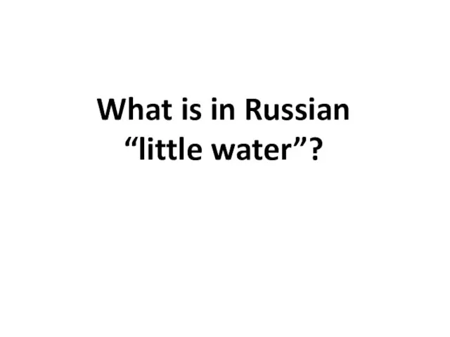 What is in Russian “little water”?