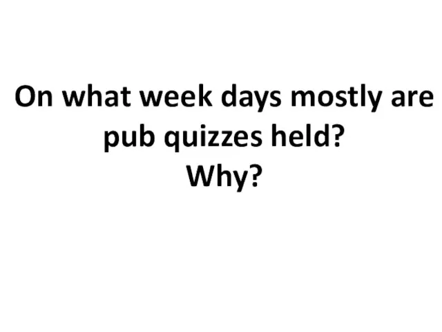 On what week days mostly are pub quizzes held? Why?