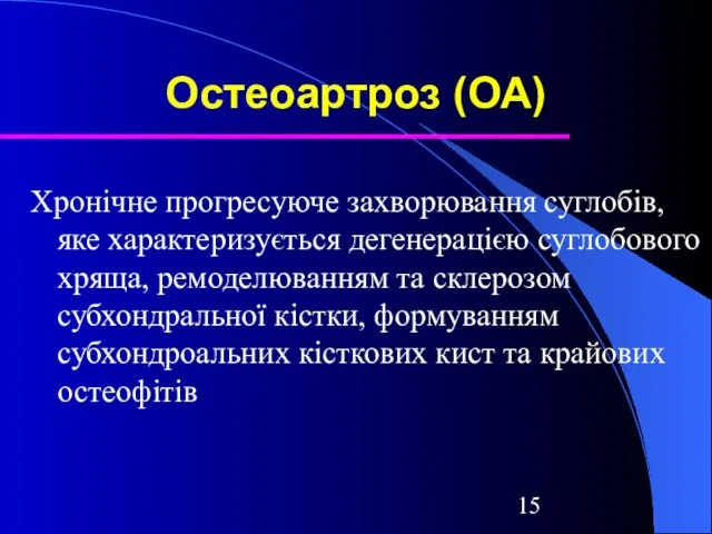 Остеоартроз (ОА) Хронічне прогресуюче захворювання суглобів, яке характеризується дегенерацією суглобового хряща, ремоделюванням