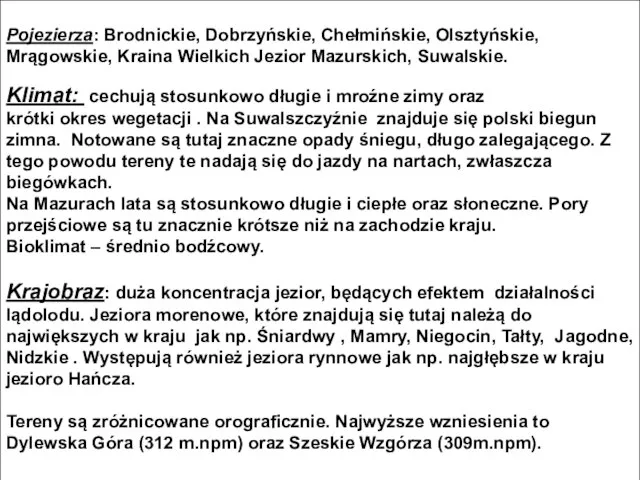 Pojezierza: Brodnickie, Dobrzyńskie, Chełmińskie, Olsztyńskie, Mrągowskie, Kraina Wielkich Jezior Mazurskich, Suwalskie. Klimat: