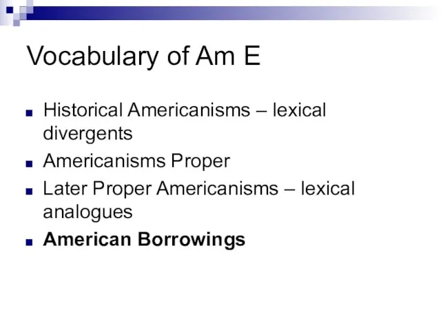 Vocabulary of Am E Historical Americanisms – lexical divergents Americanisms Proper Later