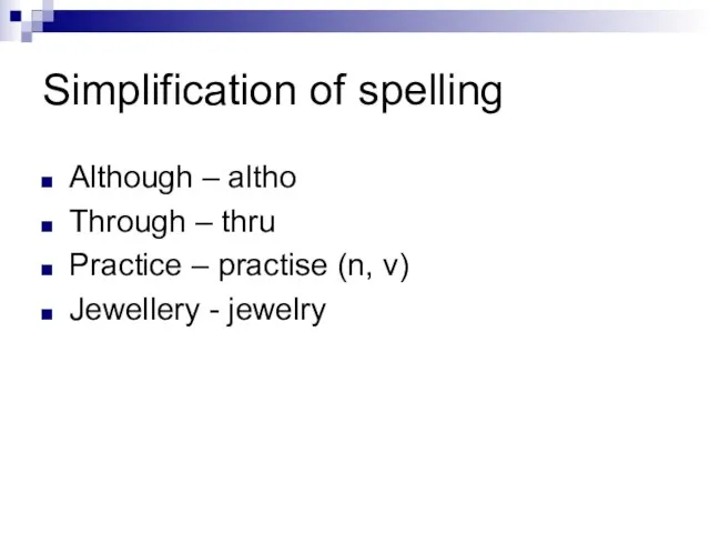 Simplification of spelling Although – altho Through – thru Practice – practise