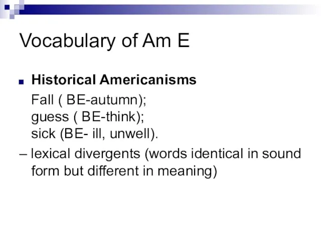 Vocabulary of Am E Historical Americanisms Fall ( BE-autumn); guess ( BE-think);
