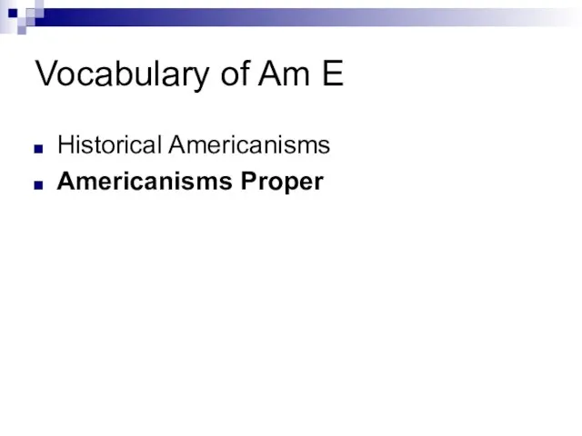 Vocabulary of Am E Historical Americanisms Americanisms Proper