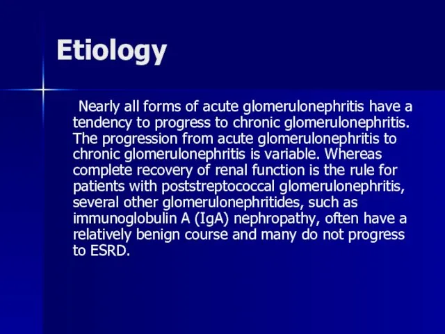 Etiology Nearly all forms of acute glomerulonephritis have a tendency to progress