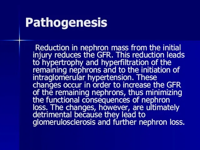 Pathogenesis Reduction in nephron mass from the initial injury reduces the GFR.