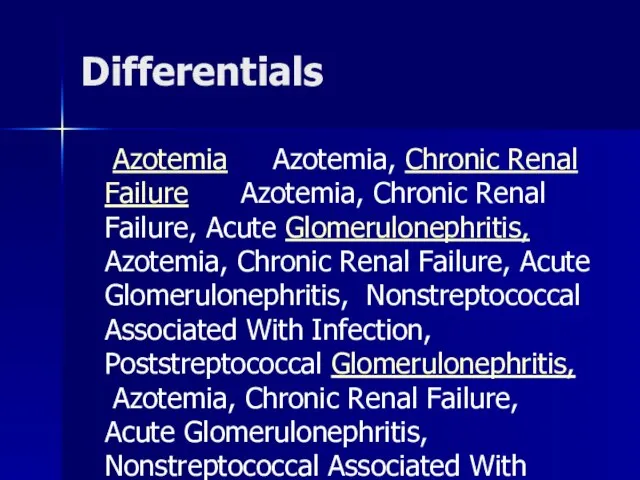 Differentials Azotemia Azotemia, Chronic Renal Failure Azotemia, Chronic Renal Failure, Acute Glomerulonephritis,