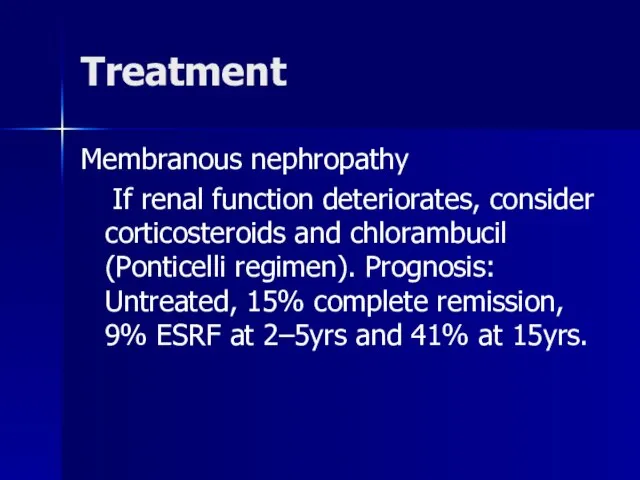 Treatment Membranous nephropathy If renal function deteriorates, consider corticosteroids and chlorambucil (Ponticelli