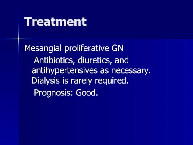 Treatment Mesangial proliferative GN Antibiotics, diuretics, and antihypertensives as necessary. Dialysis is rarely required. Prognosis: Good.