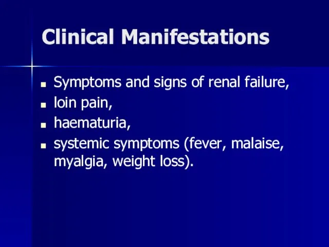 Clinical Manifestations Symptoms and signs of renal failure, loin pain, haematuria, systemic