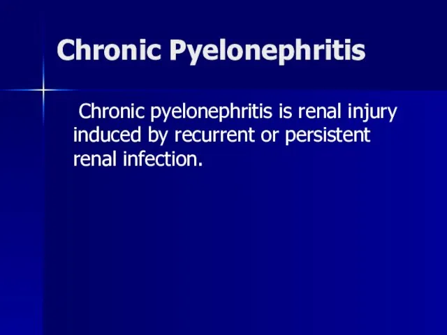 Chronic Pyelonephritis Chronic pyelonephritis is renal injury induced by recurrent or persistent renal infection.