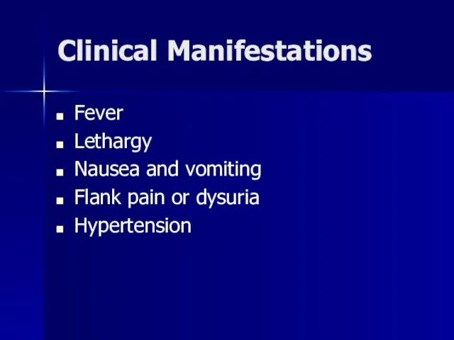 Clinical Manifestations Fever Lethargy Nausea and vomiting Flank pain or dysuria Hypertension