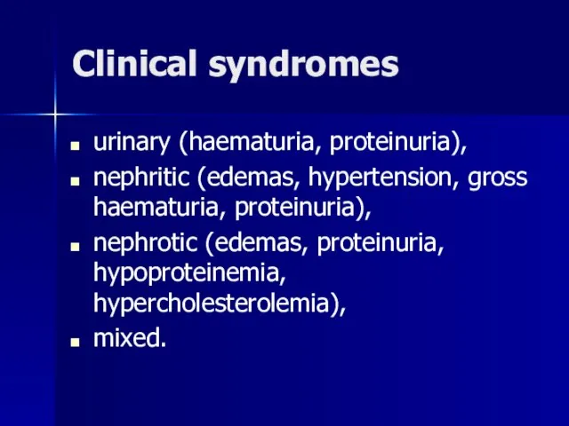 Clinical syndromes urinary (haematuria, proteinuria), nephritic (edemas, hypertension, gross haematuria, proteinuria), nephrotic