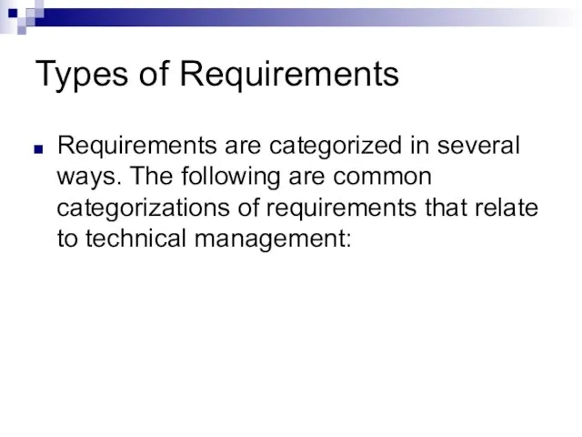 Types of Requirements Requirements are categorized in several ways. The following are