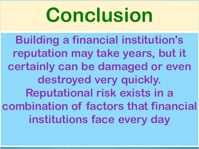 Conclusion Building a financial institution's reputation may take years, but it certainly