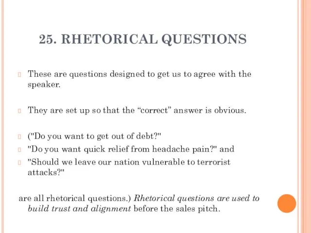 25. RHETORICAL QUESTIONS These are questions designed to get us to agree