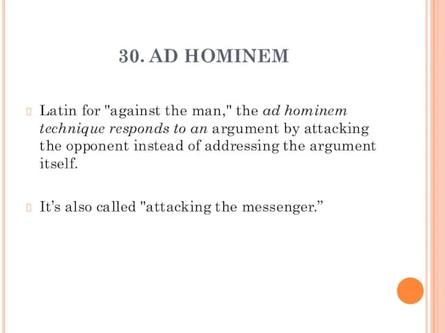 30. AD HOMINEM Latin for "against the man," the ad hominem technique