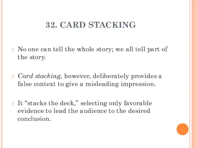 32. CARD STACKING No one can tell the whole story; we all