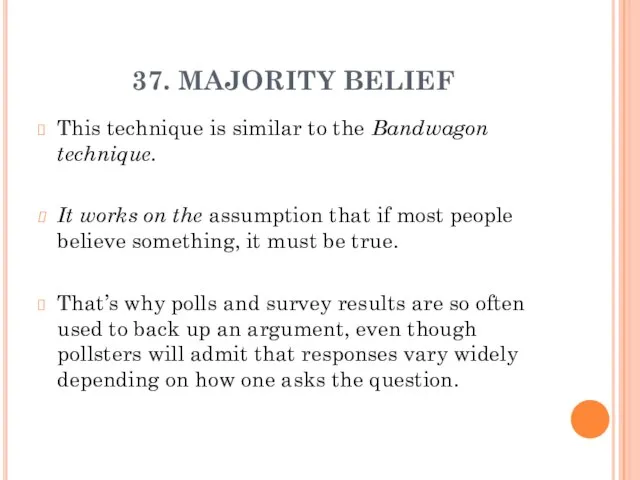 37. MAJORITY BELIEF This technique is similar to the Bandwagon technique. It