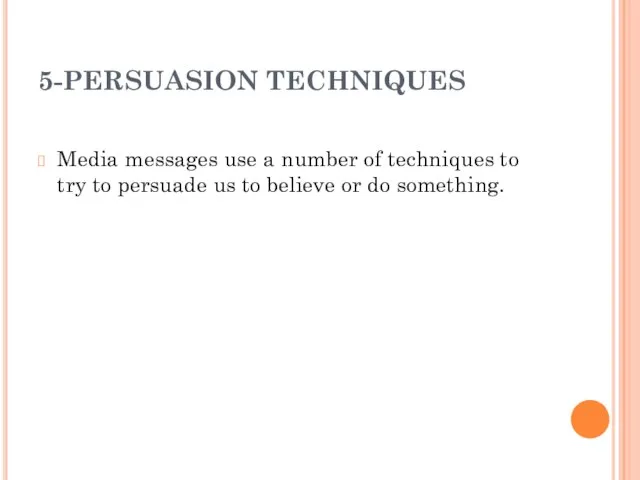 5-PERSUASION TECHNIQUES Media messages use a number of techniques to try to