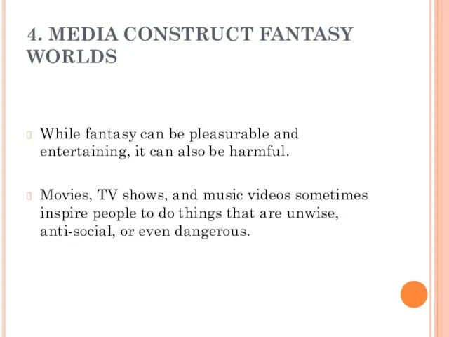 4. MEDIA CONSTRUCT FANTASY WORLDS While fantasy can be pleasurable and entertaining,