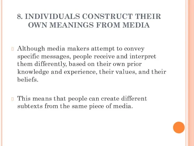 8. INDIVIDUALS CONSTRUCT THEIR OWN MEANINGS FROM MEDIA Although media makers attempt