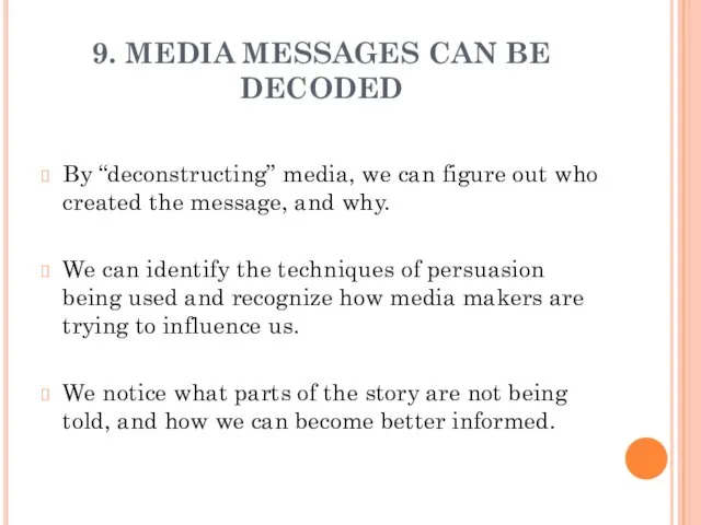 9. MEDIA MESSAGES CAN BE DECODED By “deconstructing” media, we can figure