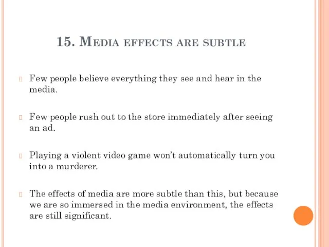 15. Media effects are subtle Few people believe everything they see and