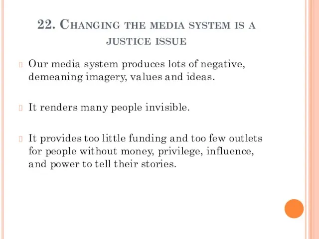 22. Changing the media system is a justice issue Our media system