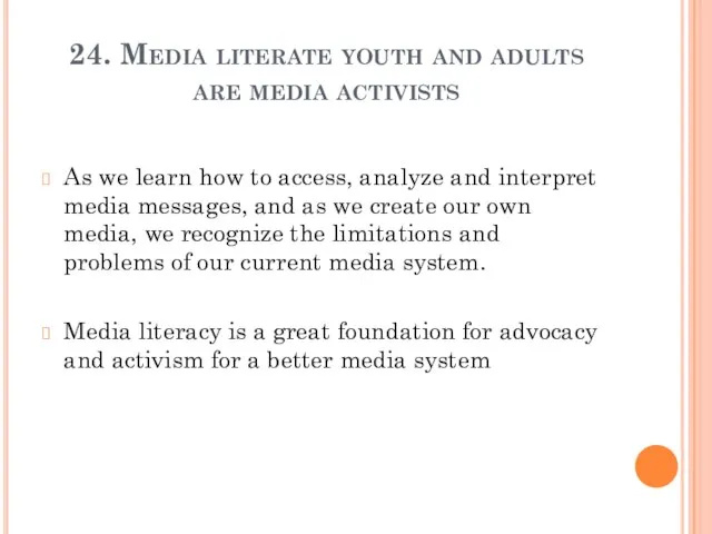 24. Media literate youth and adults are media activists As we learn