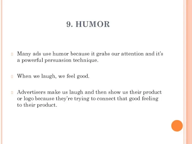 9. HUMOR Many ads use humor because it grabs our attention and