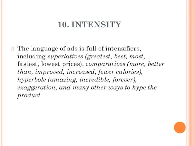 10. INTENSITY The language of ads is full of intensifiers, including superlatives