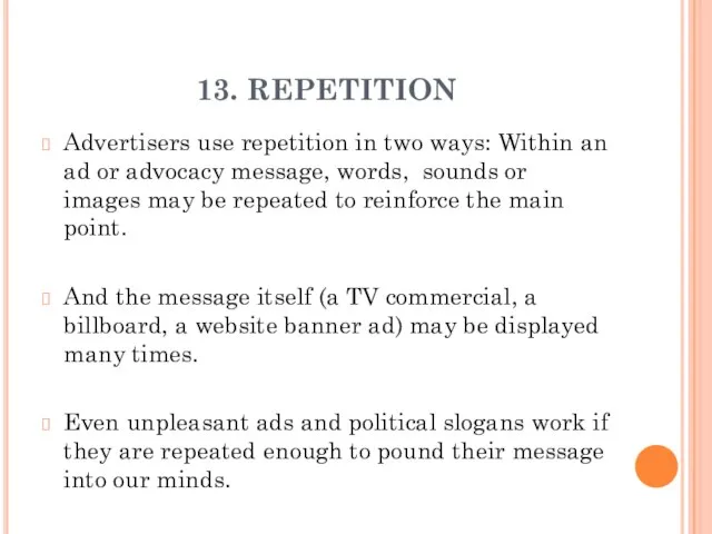 13. REPETITION Advertisers use repetition in two ways: Within an ad or