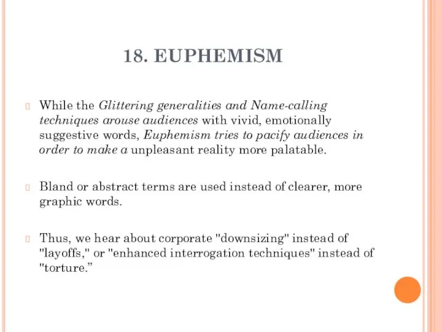 18. EUPHEMISM While the Glittering generalities and Name-calling techniques arouse audiences with