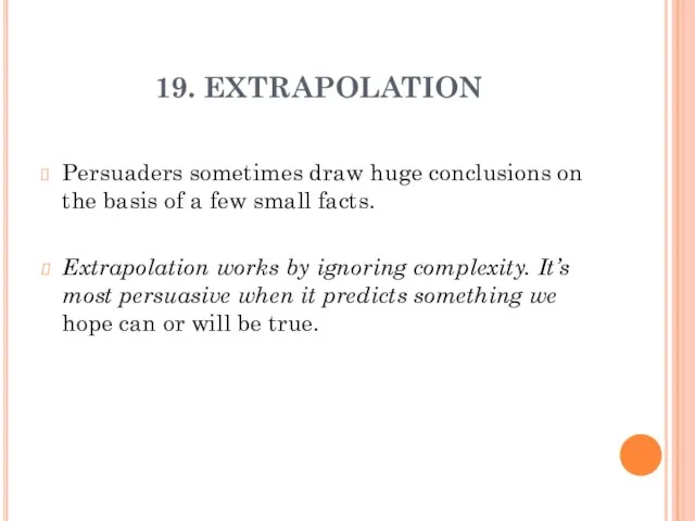 19. EXTRAPOLATION Persuaders sometimes draw huge conclusions on the basis of a