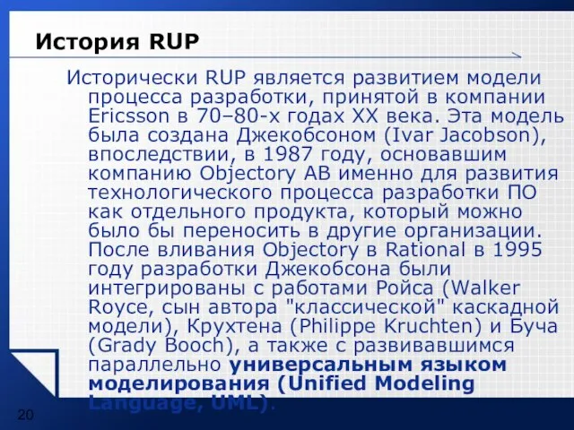 История RUP Исторически RUP является развитием модели процесса разработки, принятой в компании