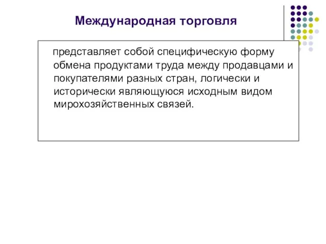 Международная торговля представляет собой специфическую форму обмена продуктами труда между продавцами и