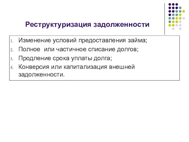 Реструктуризация задолженности Изменение условий предоставления займа; Полное или частичное списание долгов; Продление