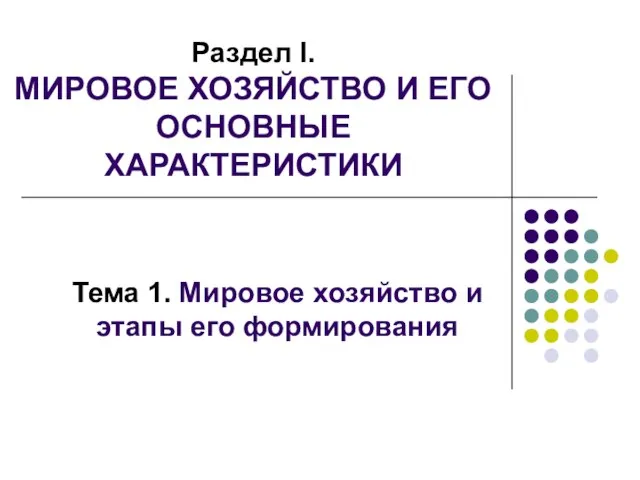 Раздел I. МИРОВОЕ ХОЗЯЙСТВО И ЕГО ОСНОВНЫЕ ХАРАКТЕРИСТИКИ Тема 1. Мировое хозяйство и этапы его формирования