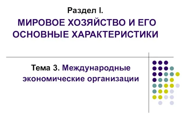 Раздел I. МИРОВОЕ ХОЗЯЙСТВО И ЕГО ОСНОВНЫЕ ХАРАКТЕРИСТИКИ Тема 3. Международные экономические организации